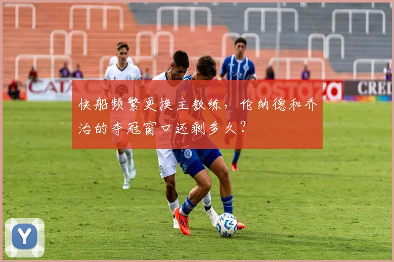 快船频繁更换主教练，伦纳德和乔治的夺冠窗口还剩多久？